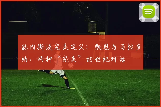 赫内斯谈完美定义:凯恩与马拉多纳,两种“完美”的世纪对话