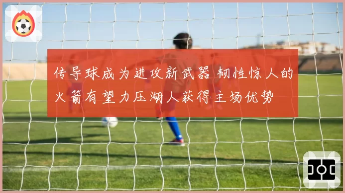 传导球成为进攻新武器 韧性惊人的火箭有望力压湖人获得主场优势