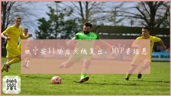 坎宁安11场后火线复出,MVP资格悬了