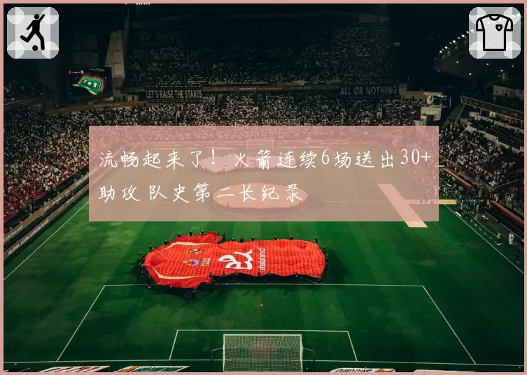 流畅起来了！火箭连续6场送出30+助攻 队史第二长纪录